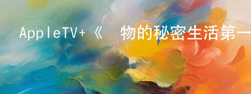 陳潔蕾發布AppleTV+《動物的秘密生活第一季》迅雷下載/在線觀看/百度云-選秀/綜藝-美劇天堂